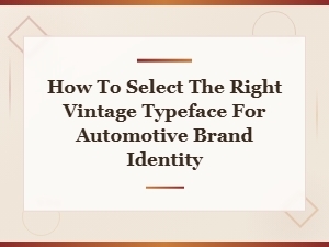 Choosing Vintage Typefaces for Automotive Brand Identity